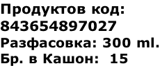 Продуктов код:  843654897027 Разфасовка: 300 ml. Бр. в Кашон:  15